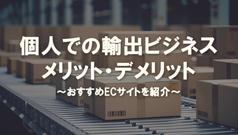 個人での輸出ビジネスメリットデメリット